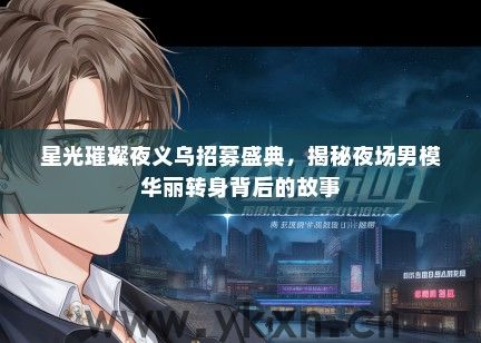 星光璀璨夜义乌招募盛典，揭秘夜场男模华丽转身背后的故事