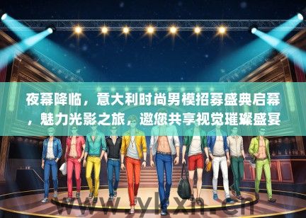 夜幕降临,意大利时尚男模招募盛典启幕,魅力光影之旅,邀您共享视觉璀璨盛宴 夜幕降临,意大利时尚男模招募盛典启幕,魅力光影之旅,邀您共享视觉璀璨盛宴