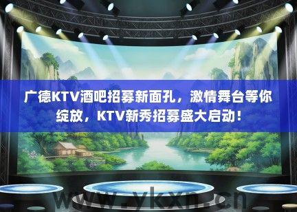 广德KTV酒吧招募新面孔，激情舞台等你绽放，KTV新秀招募盛大启动！