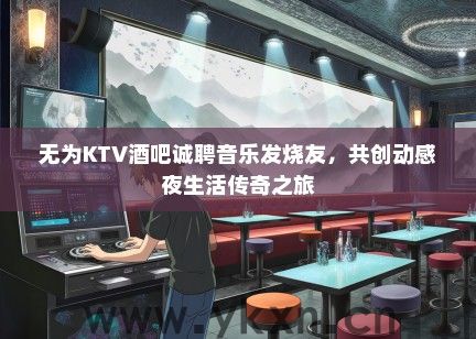 无为KTV酒吧诚聘音乐发烧友，共创动感夜生活传奇之旅