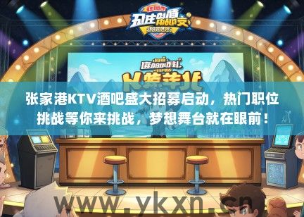 张家港KTV酒吧盛大招募启动，热门职位挑战等你来挑战，梦想舞台就在眼前！