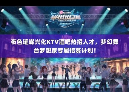 夜色璀璨兴化KTV酒吧热招人才，梦幻舞台梦想家专属招募计划！