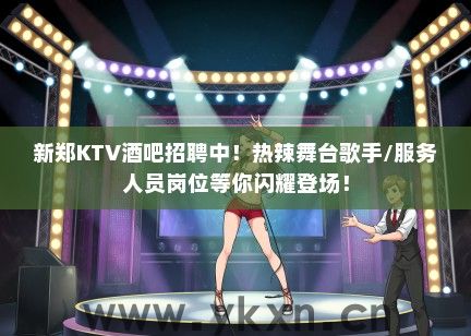 新郑KTV酒吧招聘中！热辣舞台歌手/服务人员岗位等你闪耀登场！