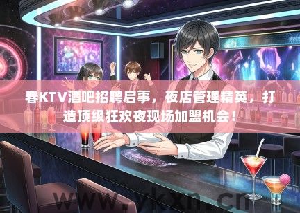 春KTV酒吧招聘启事,夜店管理精英,打造顶级狂欢夜现场加盟机会! 春KTV酒吧招聘启事,夜店管理精英,打造顶级狂欢夜现场加盟机会!