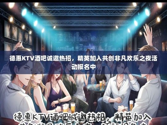 德惠KTV酒吧诚邀热招，精英加入共创非凡欢乐之夜活动报名中