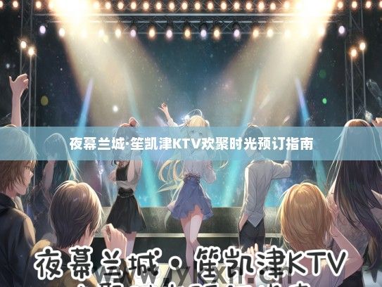 夜幕兰城·笙凯津KTV欢聚时光预订指南